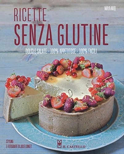 Ricette senza glutine. Dolci e salate, 100% appetitose, 100% facili. Ediz. illustrata