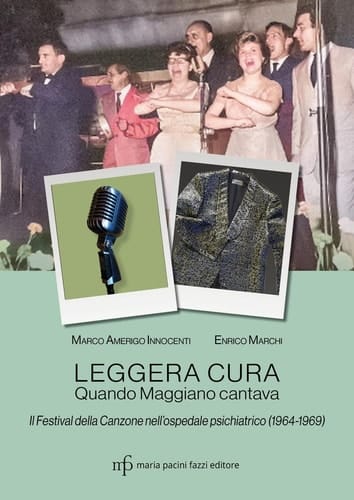 Leggera cura quando Maggiano cantava : il Festival della canzone nell'ospedale psichiatrico (1964-1969)