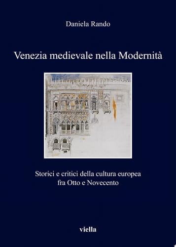 Venezia medievale nella Modernità Storici e critici della cultura europea fra Otto e Novecento