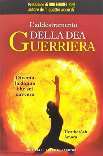 L'addestramento della dea guerriera. Diventa la donna che sei davvero