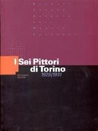 I sei pittori di Torino 1929-1931 : [catalogo