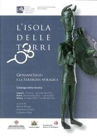 L'isola delle torri Giovanni Lilliu e la Sardegna Nuragica : catalogo della mostra, Cagliari, 15 marzo-30 settembre, Roma, 28 novembre 2014-7 aprile 2015, Milano, 6 maggio 2015-14 febbraio 2016