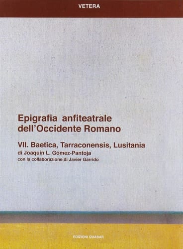 Epigrafia anfiteatrale dell'Occidente romano Baetica, Tarraconensis, Lusitania / di Joaquin L. Gomez-Pantoja ; con la collaborazione di Javier Garrido. VII
