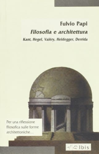 Filosofia e architettura Kant, Hegel, Valéry, Heidegger, Derrida