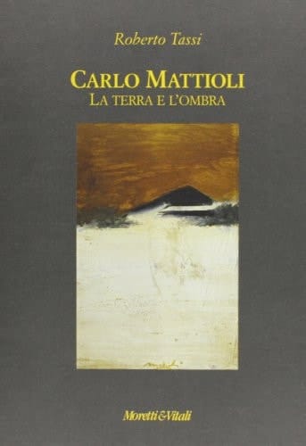 Carlo Mattioli la terra e l'ombra