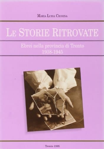 Le storie ritrovate ebrei nella provincia di Trento : 1938-1945