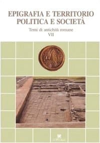 EPIGRAFIA E TERRITORIO POLITICA E SOCIETA [TEMI DI ANTICHITA ROMANE VII]