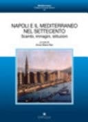 Napoli e il Mediterraneo nel Settecento scambi, immagini, istituzioni : atti del convegno internazionale (Napoli, 16-18 maggio 2013)