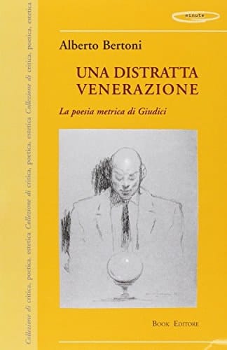 Una distratta venerazione: La poesia metrica di Giudici (Minute)