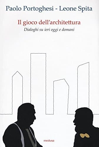 Il gioco dell'architettura dialoghi su ieri oggi e domani
