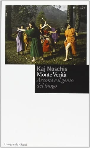 Monte verità. Ascona e il genio del luogo