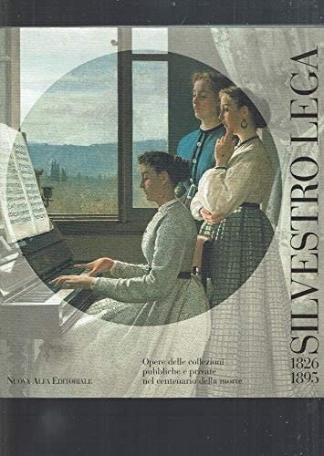 Silvestro Lega: 1826-1895 : opere delle collezioni pubbliche e private nel centenario della morte (Italian Edition)