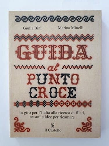 Guida al punto croce. In giro per l'Italia alla ricerca di filati, tessuti e idee per ricamare
