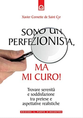 Sono un perfezionista, ma mi curo! Trovare serenità e soddisfazione tra pretese e aspettative realistiche