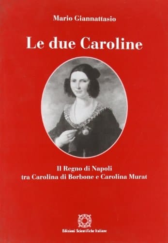 Le due Caroline: Il regno di Napoli tra Carolina di Borbone e Carolina Murat
