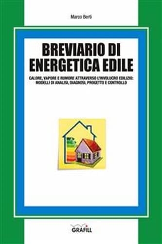 Breviario di energetica edile Calore, vapore e rumore attraverso l'involucro edilizio: modelli di analisi, diagnosi, progetto e controllo