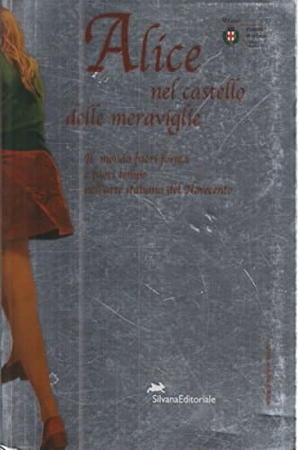 Alice in the Castle of Wonders The World Beyond Time and Shape in Italian 19th Century Art