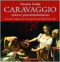 Caravaggio "pictor praestantissimus" : l'iter artistico completo di uno dei massimi rivoluzionari dell'arte di tutti i tempi