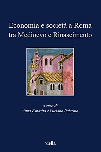 Economia e società a Roma tra Medioevo e Rinascimento. Studi dedicati ad Arnold Esch
