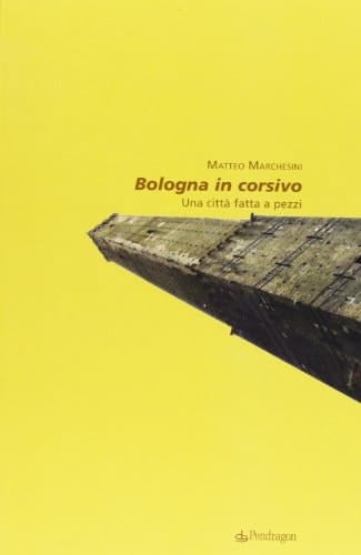 Bologna in corsivo una città fatta a pezzi