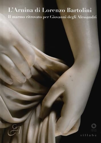 L' Arnina di Lorenzo Bartolini il marmo ritrovato per Giovanni degli Alessandri