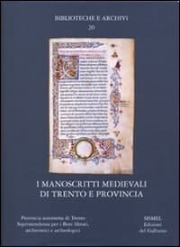 I manoscritti medievali di Trento e provincia Trento, Biblioteca capitolare dell'Archivio diocesano, Castello del Buonconsiglio, Fondazione Biblioteca S. Bernardino, Museo diocesano tridentino, Seminario teologico, Ala, Biblioteca comunale, Arco, Biblioteca civica, Lizzana, Archivio diocesano, Riva del garda, Biblioteca civica, Rovereto, Biblioteca civica