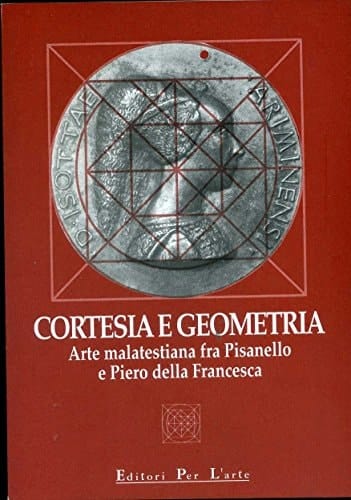 Cortesia e geometria: Arte malatestiana fra Pisanello e Piero della Francesca : catalogo della mostra : Rimini, Museo della città, 19 dicembre 1992-28 febbraio 1993 (Italian Edition)