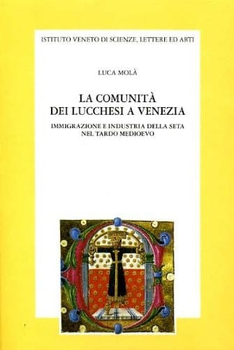 La comunità dei Lucchesi a Venezia immigrazione e industria della seta nel tardo Medioevo ; memoria presentata nell'adunanza ordinaria del 27 novembre 1993