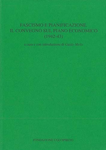 Fascismo E Pianificazione: Il Convegno Sul Piano Economico: 1942-43