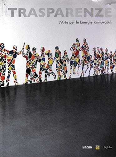 Trasparenza l'arte per le energie rinnovabili ; [Macro Testaccio, Roma, 2 luglio - 22 agosto 2010]