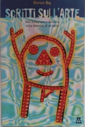 Scritti sull'arte dal futurismo statico alla merda d'artista