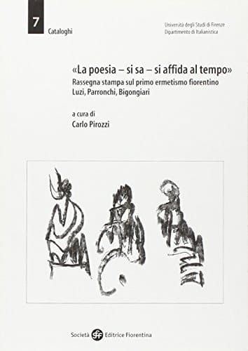 «La poesia, si sa, si affida al tempo». Rassegna stampa sul primo ermetismo fiorentino. Luzi, Parronchi, Bigongiari