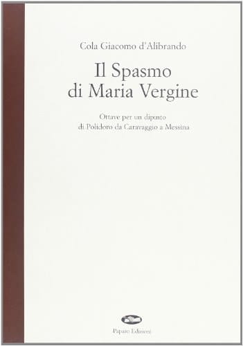 Historia del spasmo di Maria Vergine. Ottave per un dipinto di Polidoro da Caravaggio a Messina