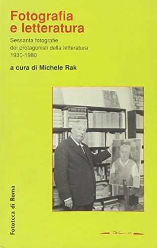 Fotografia E Letteratura: Sessanta Fotografie Degli Uomini E Delle Donne Della Letteratura: 1930-1980