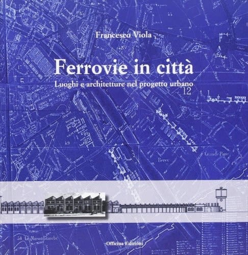 Ferrovie in città luoghi e architetture nel progetto urbano