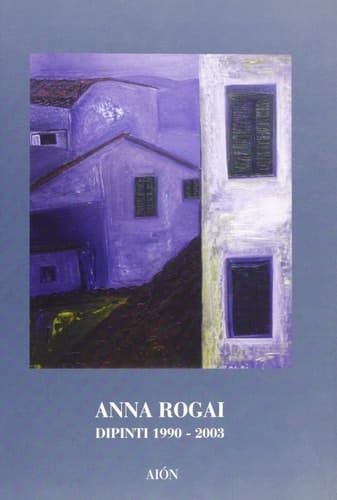 Anna Rogai. Dipinti 1990-2003