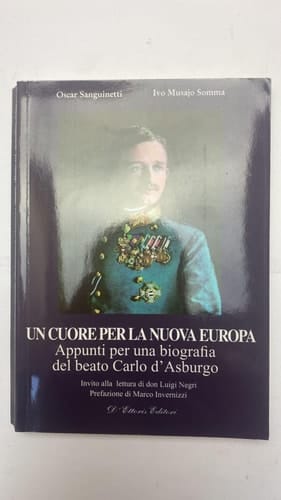 Un cuore per la nuova Europa. Appunti per una biografia del beato Carlo d'Asburgo