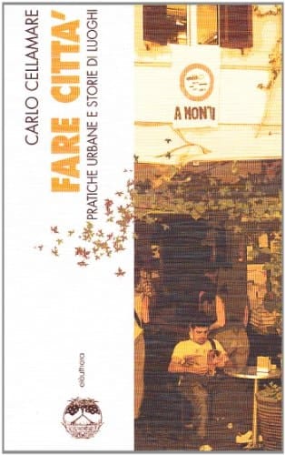 Fare città. Pratiche urbane e storie di luoghi