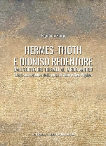 Hermes-Thoth e Dioniso redentore dall'Egitto dei Tolemei al tardo-antico : studi sul mosaico della Casa di Aion a Nea Paphos