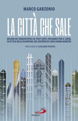 La città che sale Milano da Tangentopoli al post-Expo, passando per il Covid, in attesa delle Olimpiadi, nel ricordo di Carlo Maria Martini