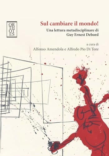 Sul cambiare il mondo! Una lettura metadisciplinare di Guy Ernest Debord