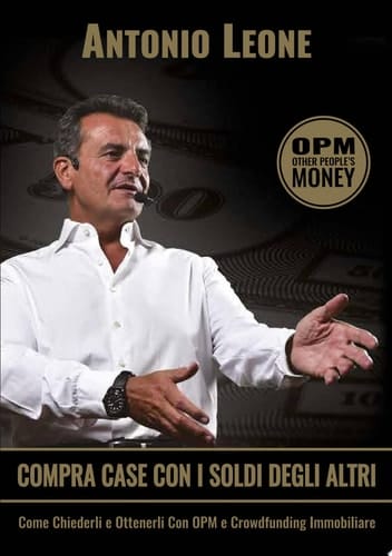 Compra case con i soldi degli altri Come chiederli e ottenerli con OPM e crowdfunding immobiliare