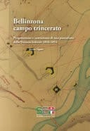 Bellinzona campo trincerato. Progettazione e costruzione di una piazzaforte della Svizzera federale 1844-1854. Ediz. illustrata