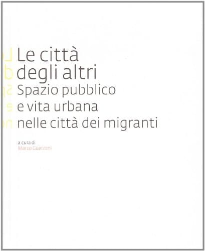 Le città degli altri spazio pubblico e vita urbana nelle città dei migranti