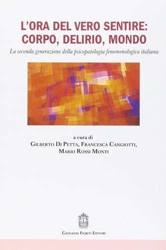 L'ora del vero sentire: corpo, delirio, mondo. La seconda generazione della psicopatologia fenomenologica italiana