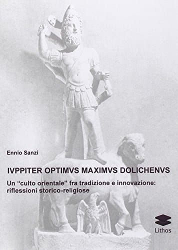 Iuppiter Optimus Maximus Dolichenus un "culto orientale" fra tradizione e innovazione : riflessioni storico-religiose