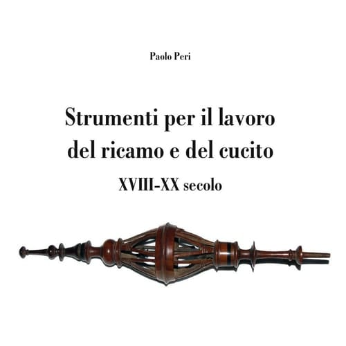 Strumenti per il lavoro del ricamo e del cucito XVIII-XX secolo