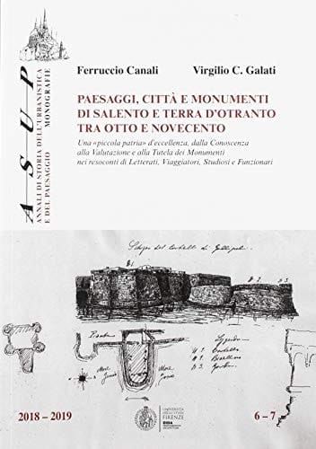 Paesaggi, città e monumenti di Salento e Terra d'Otranto tra Otto e Novecento una "piccola patria" d'eccellenza, dalla conoscenza alla valutazione e alla tutela dei monumenti nei resoconti di letterati, viaggiatori, studiosi e funzionari