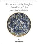 La ceramica delle famiglie Castellani e Fabri opere da una collezione