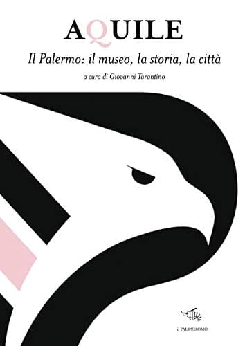 Aquile il Palermo : il museo, la storia, la città